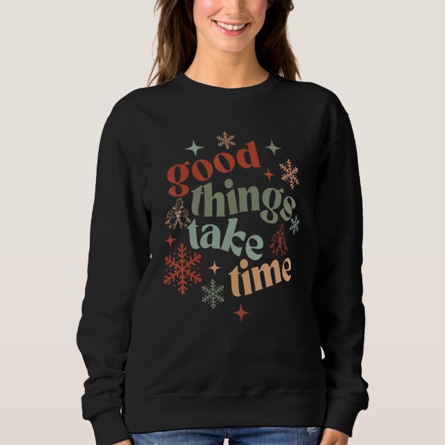 Good Things Take Time Christmas Holiday Motivation Sweatshirt (Front)