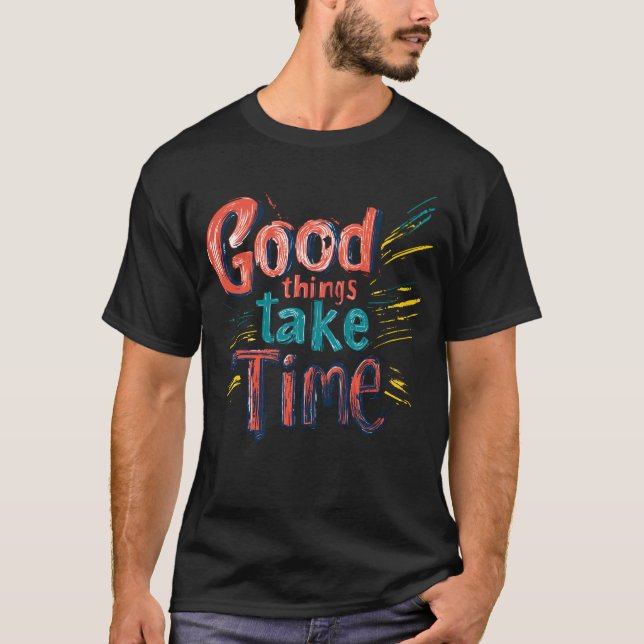 Good Things Take Time — Colourful Brush Script T-Shirt (Front)