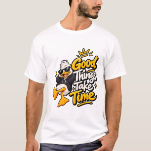 Good Things Take Time Funny Cool Duck T-Shirt Desi