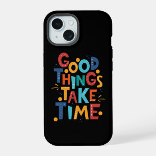 Good Things Take Time Inspiration iPhone 15 Case