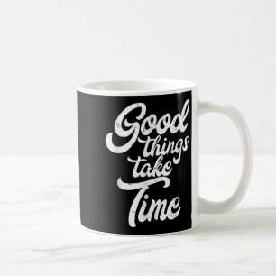 Good Things Take Time Inspiration Motivation Minds Coffee Mug