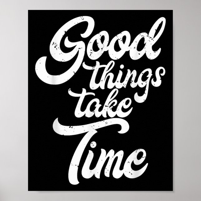 Good Things Take Time Inspiration Motivation Minds Poster (Front)