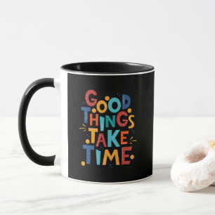 Good Things Take Time Inspiration Mug