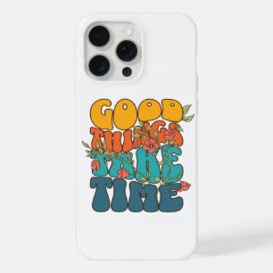 "Good Things Take Time" iPhone 15 Pro Max Case
