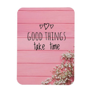 Good things Take Time Magnet