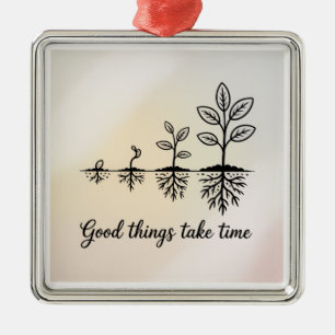 Good Things Take Time Metal Ornament