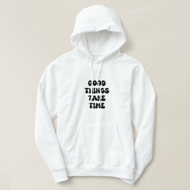 Good Things Take Time Motivational Quote Hoodie (Design Front)