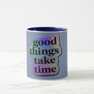 Good Things Take Time Motivational Quote  Mug