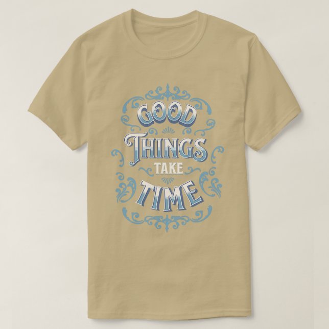 Good Things Take Time Motivational Quotes 1 T-Shirt (Design Front)
