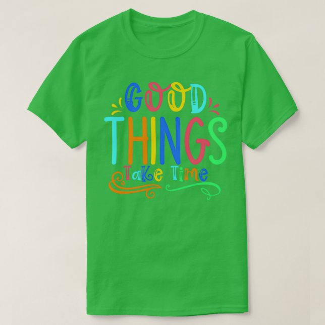 Good Things Take Time Motivational Quotes 2 T-Shirt (Design Front)