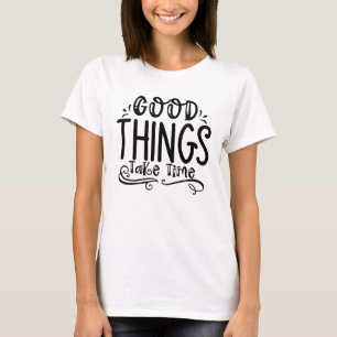 Good Things Take Time Quote Tee