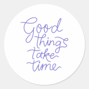 Good Things Take Time Sticker