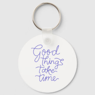 Good Things Take Time Sticker  Key Ring