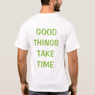 GOOD THINGS TAKE TIME T-Shirt