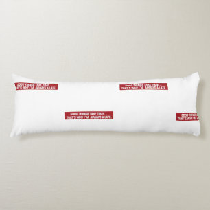 Good things take time That's why I'm always late Body Cushion