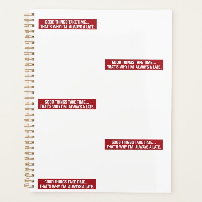 Good things take time That's why I'm always late Planner (Front)