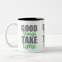 Good things take time 