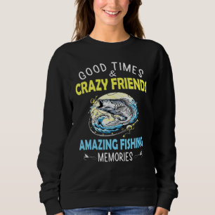 Good Times Crazy Friends Amazing Fishing Memories Sweatshirt