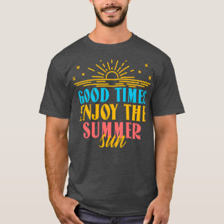 Good Times Enjoy The Summer Sun T-Shirt