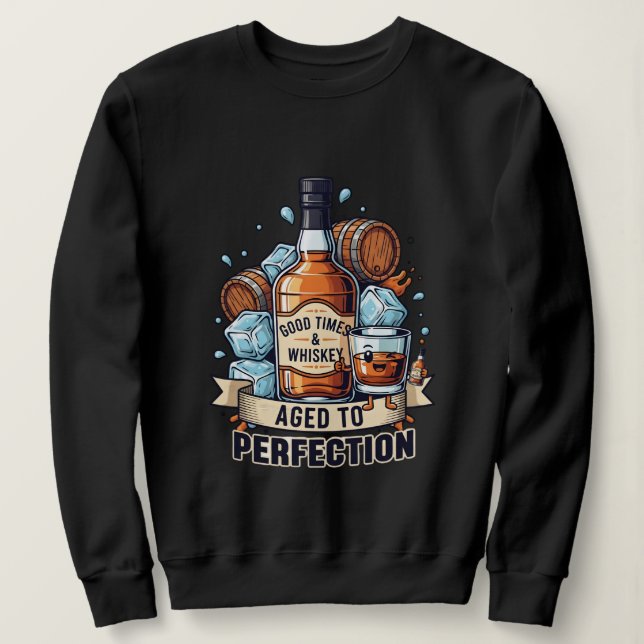 Good Times & Whiskey Aged to Perfection – Fun Whis Sweatshirt (Design Front)