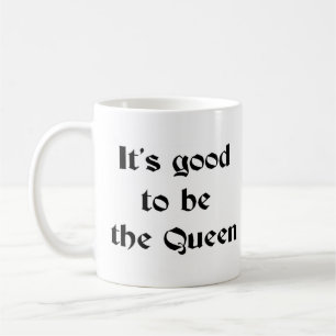 good to be the queen coffee mug