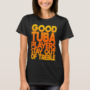 Good Tuba Players Stay Out Of Treble T-Shirt