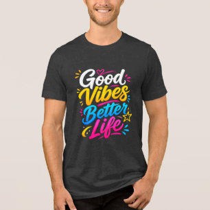 Good Vibes Better Life Colourful Typography Design Tri-Blend Shirt