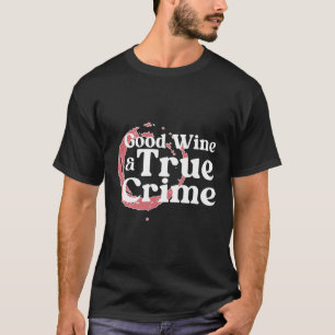 Good Wine True Crime Show True Crime Fan T-Shirt