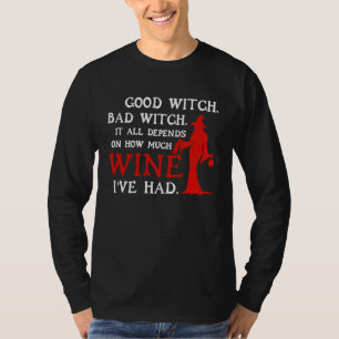 Good Witch Bad Witch Depends On How Much Wine I've T-Shirt