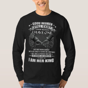 Good Women Still Exist I Know Because I Have One A T-Shirt