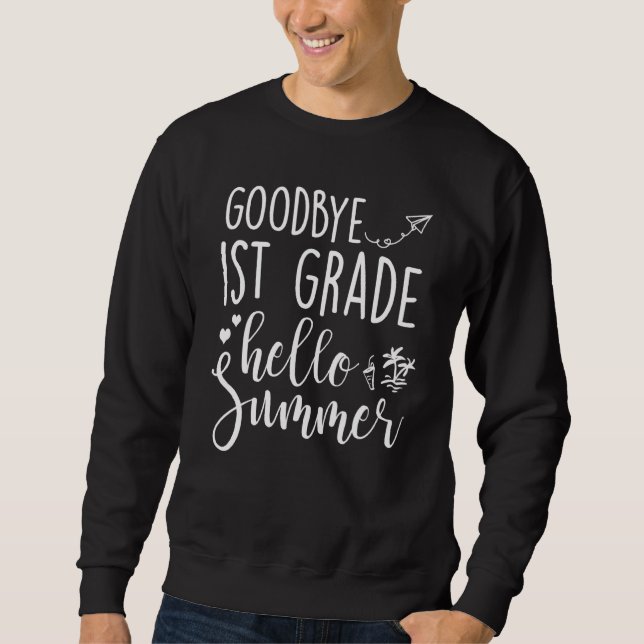 Goodbye 1st Grade Hello Summer 1st Grade For Teach Sweatshirt (Front)