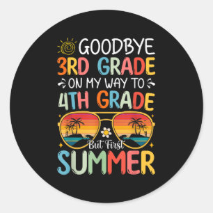 Goodbye 3rd Grade On My Way To 4th Grade But First Classic Round Sticker