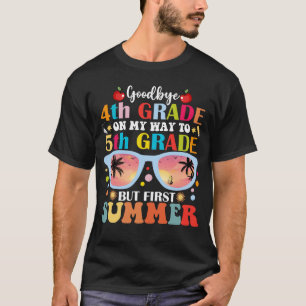 Goodbye 4th Grade Hello 5th Grade But First Summer T-Shirt