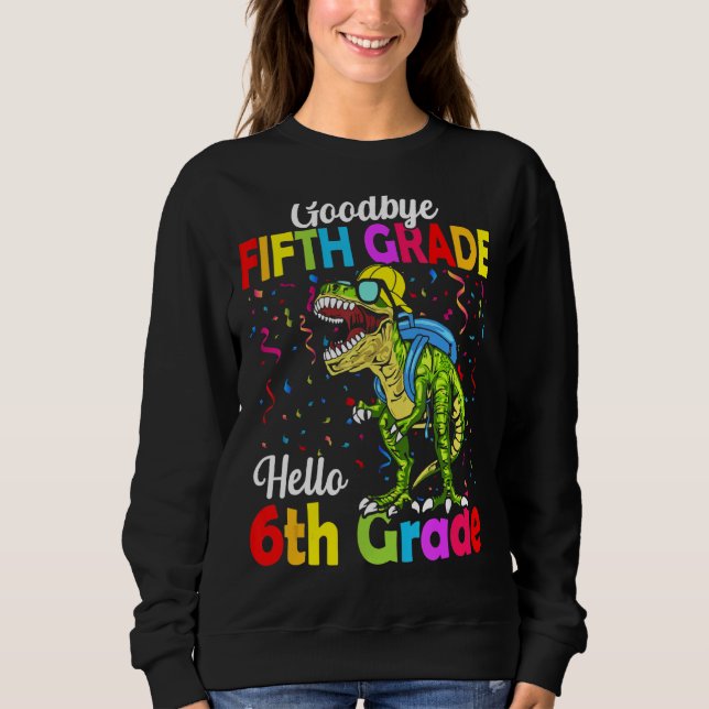 Goodbye 5th Grade Graduation Hello Sixth Grade Sweatshirt (Front)