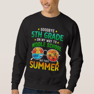 Goodbye 5th Grade Graduation To 6th Grade Hello Su Sweatshirt