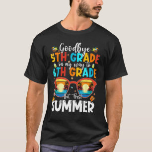 Goodbye 5th Grade Graduation To 6th Grade Hello Su T-Shirt