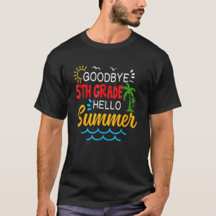 Goodbye 5th Grade Hello Summer Fifth Grade Gradua T-Shirt