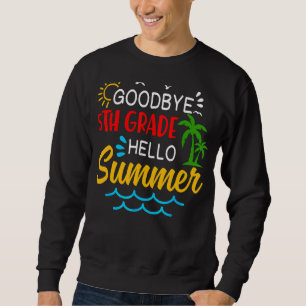 Goodbye 5th Grade Hello Summer Graduate Apparel Sweatshirt
