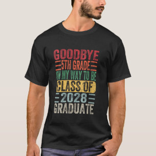 Goodbye 5th Grade On My Way To Be Class Of 2028 Gr T-Shirt