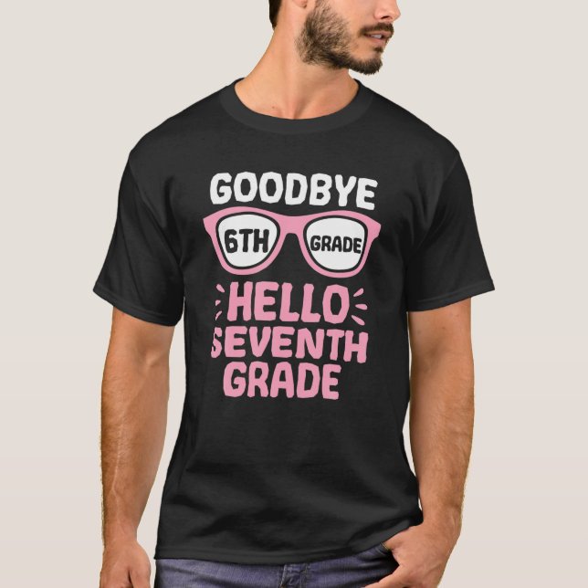 Goodbye 6Th Grade Hello 7Th Grade School Teacher S T-Shirt (Front)