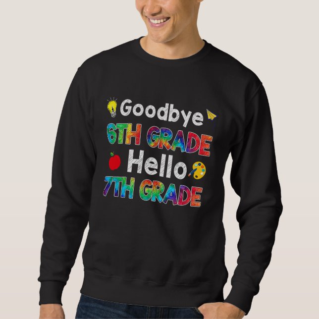 Goodbye 6th Grade Hello 7th Grade Teacher Back To  Sweatshirt (Front)