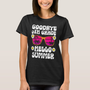 Goodbye 6Th Grade Hello Summer Last Day Of School  T-Shirt