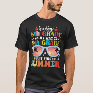 Goodbye 8th Grade Hello 9th Grade But First Summer T-Shirt