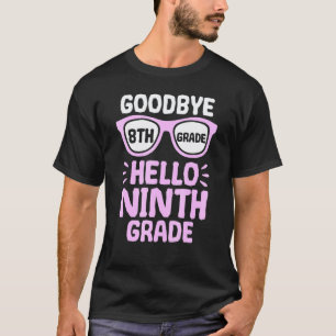 Goodbye 8th Grade Hello 9th Grade School Teacher S T-Shirt