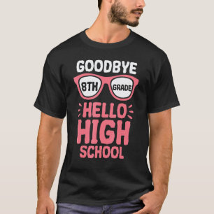 Goodbye 8th Grade Hello High School Teacher Studen T-Shirt