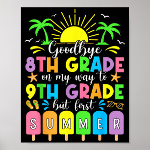 GoodBye 8th Grade On My Way To 9th Grade But First Poster