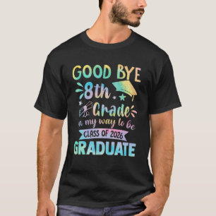 Goodbye 8Th Grade On My Way To Be Class Graduate O T-Shirt