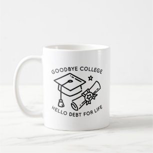 Goodbye College Hello Debt For Life Coffee Mug