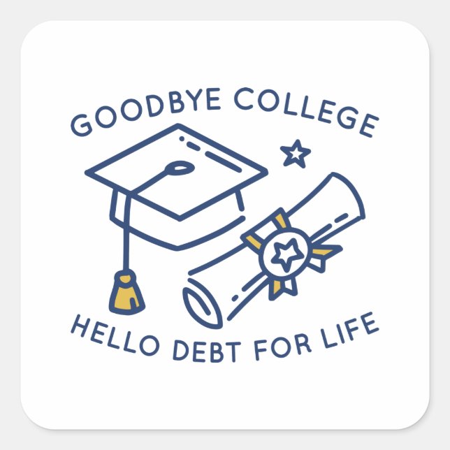 Goodbye College Hello Debt For Life Square Sticker (Front)