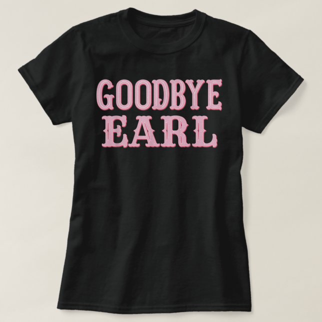 Goodbye Earl Funny Sayings Cowgirls Country Wester T-Shirt (Design Front)
